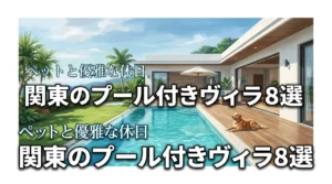 関東のプール付きヴィラで愛犬と優雅に！ペット可の厳選施設8選